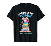 Design « If You Give Me a Student I Will Love Them » T-Shirt