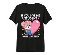 Design « If You Give Me a Student I Will Love Them » T-Shirt Haut de Gamme