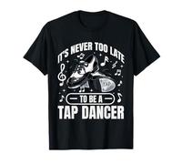 Design It's Never Too Late to Be A Tap Dancer T-Shirt