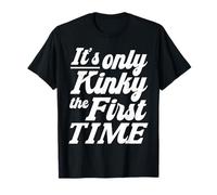 Design It's Only Kinky The First Time T-Shirt