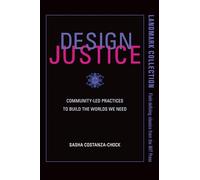 Design Justice: Community-Led Practices to Build the Worlds We Need