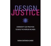 Design Justice: Community-Led Practices to Build the Worlds We Need