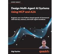 Design Multi-Agent AI Systems Using MCP and A2A: Engineer your own Python-based agentic AI framework with tool use, memory, and multi-agent workflows