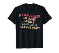 Design My Daughter In -Law And I Talk Shit About You T-Shirt