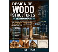 Design of Wood Structures Handbook: The Illustrated Practical Guide to Timber Engineering with Step-by-Step NDS Examples, Connections Detailing, Mass Timber Design, Residential Framing & Load Paths