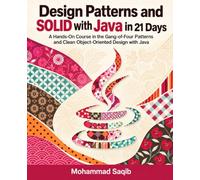 Design Patterns and SOLID with Java in 21 Days: A Hands-On Course in the Gang-of-Four Patterns and Clean Object-Oriented Design with Java