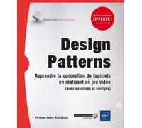 Design Patterns - Apprendre la conception de logiciels en réalisant un jeu vidéo (avec exercices et Apprendre la conception de logiciels en réalisant un jeu vidéo, Avec exercices et corrigés - Philipp