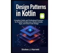 Design Patterns in Kotlin: Complete Guide and Professional Practices for Scalable Architecture, Modern Kotlin Apps, and Clean Code Design