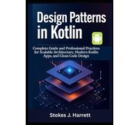 Design Patterns in Kotlin: Complete Guide and Professional Practices for Scalable Architecture, Modern Kotlin Apps, and Clean Code Design