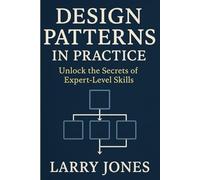 Design Patterns in Practice: Unlock the Secrets of Expert-Level Skills