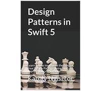 Design Patterns In Swift 5: Learn How To Implement The Gang Of Four Design Patterns Using Swift 5. Improve Your Coding Skills.