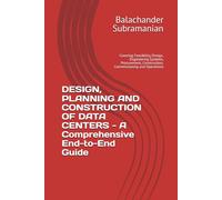 DESIGN, PLANNING AND CONSTRUCTION OF DATA CENTERS - A Comprehensive End-to-End Guide: Covering Feasibility, Design, Engineering Systems, Procurement, Construction, Commissioning and Operations