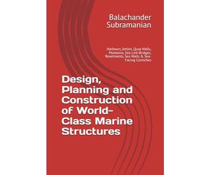 Design, Planning and Construction of World-Class Marine Structures: Harbours, Jetties, Quay Walls, Pontoons, Sea Link Bridges, Revetments, Sea Walls & Sea-Facing Corniches