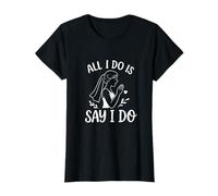 Design pour Enterrement de Vie de Jeune Fille « All I Do is Say I Do » T-Shirt