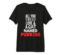 Design Pudding avec nom de Chat - Tout ce Dont Vous Avez Besoin, C'est l'amour T-Shirt Haut de Gamme