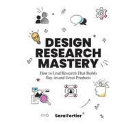 Design Research Mastery: How To Lead Research That Builds Buy-in and Great Products