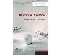 Design(s) blanc(s) L'invention de la couleur - Céline Caumon - L'harmattan - broché - Monographie