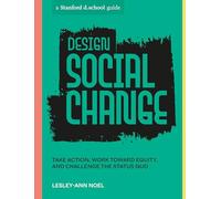 Design Social Change: Take Action, Work toward Equity, and Challenge the Status Quo