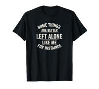 Design Some Things Are Better Left Alone Like Me T-Shirt