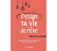 Design ta vie de rêve 4 étapes pour créer une vie sans limites et tracer ton propre chemin - Fanny Wicky - Books On Demand - broché - Guide