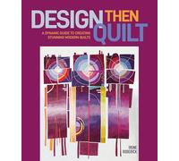 Design Then Quilt – Guide dynamique pour créer de superbes quilts modernes