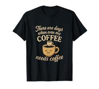Design « There Are Days When Coffee Needs Coffee Meme » T-Shirt