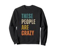 Design « These People are Crazy Saying » Sweatshirt