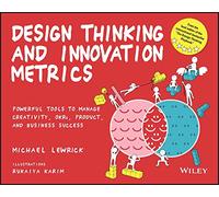 Design Thinking and Innovation Metrics: Powerful Tools to Manage Creativity, OKRs, Product, and Business Success