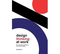 Design Thinking at Work: How Innovative Organizations Are Embracing Design