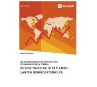 Design Thinking In Der Ambulanten Behindertenhilfe. Wie Organisationen Ihre Partizipativen Strukturen Effektiv Stärken