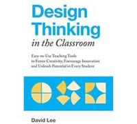 Design Thinking in the Classroom: Easy-to-Use Teaching Tools to Foster Creativity, Encourage Innovation, and Unleash Potential in Every Student - [Version Originale] Inconnu (Auteur)