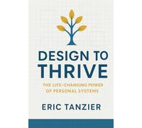 Design to Thrive: The Life-Changing Power of Personal Systems