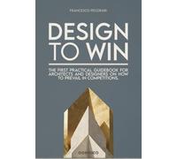 Design to Win: The Definitive Practical Guidebook for Architects and Designers on How to Prevail in Competitions.