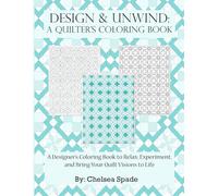Design & Unwind: A Quilter’s Coloring Book: A Designer’s Coloring Book to Relax, Experiment, and Bring Your Quilt Visions to Life