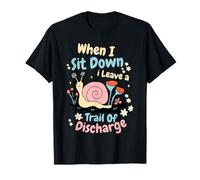 Design When I Sit Down I Leave A Trail of Discharge T-Shirt