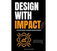 Design with Impact: Crafting Spaces to Enhance Human Experience: Transform Your Spaces with Neuroscience for Unmatched Human Connection and Well-being