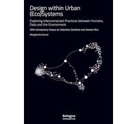 Design within Urban (Eco)Systems. Exploring interconnected practices between humans, data and the environment. Ediz. illustrata