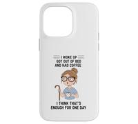 Design Young Woman I Woke Up Got Out of Bed and Had Coffee Coque pour iPhone 14 Pro Max