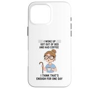Design Young Woman I Woke Up Got Out of Bed and Had Coffee Coque pour iPhone 16 Pro Max