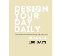 Design Your Day Daily Planner (180 Days): Create clarity, set intentions, and design a life with purpose.