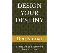 DESIGN YOUR DESTINY: Create the Life You Were Meant to Live