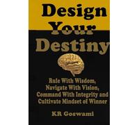 Design Your Destiny: Rule with Wisdom, Navigate with Vision, Command with Integrity, and Cultivate Mindset of Winner