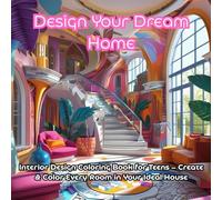 Design Your Dream Home: Interior Design Coloring Book for Teens - Create & Color Every Room in Your Ideal House: Decorate Bedrooms, Living Rooms, ... More | Perfect for Aspiring Young Designers