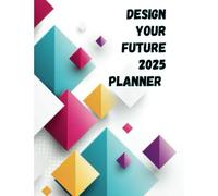 Design Your Future: 2025 Planner: Your Step-by-Step Guide to Turning Goals into Achievements