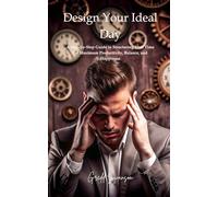 Design Your Ideal Day: A Step-by-Step Guide to Structuring Your Time for Maximum Productivity, Balance, and Happiness