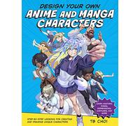 Design Your Own Anime and Manga Characters: Step-by-step Lessons for Creating and Drawing Unique Characters: Learn Anatomy, Poses, Expressions, Costumes, and More