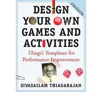 Design Your Own Games and Activities: Thiagi's Templates for Performance Improvement