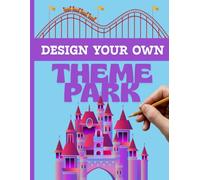 Design Your Own Theme Park: A Fun and Interactive Sketchbook for Creative Minds Who Dream of Building the Ultimate Theme Park