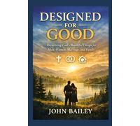 Designed for Good: Recovering God’s Beautiful Design for Men, Women, Marriage, and Family