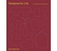 Designed for Life – Les meilleurs designers contemporains de produits au monde – Phaidon Press